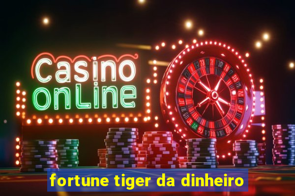 fortune tiger da dinheiro