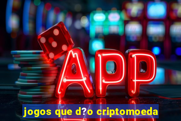 jogos que d?o criptomoeda