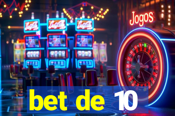 bet de 10