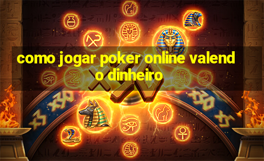 como jogar poker online valendo dinheiro