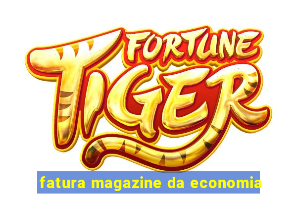 fatura magazine da economia