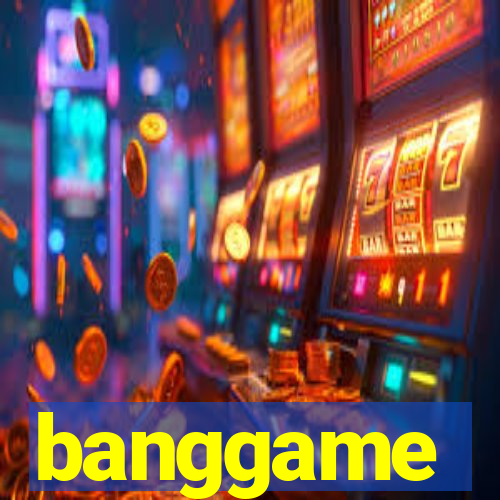 banggame