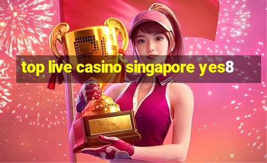 top live casino singapore yes8