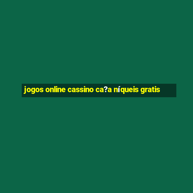 jogos online cassino ca?a níqueis gratis