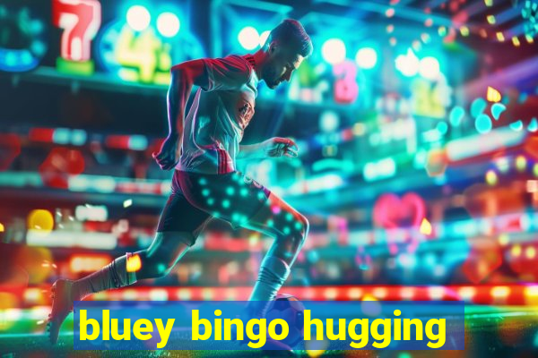 bluey bingo hugging