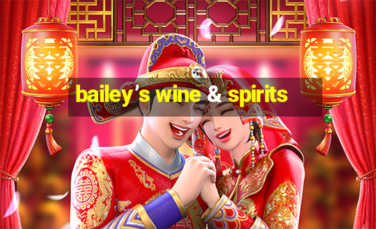 bailey’s wine & spirits