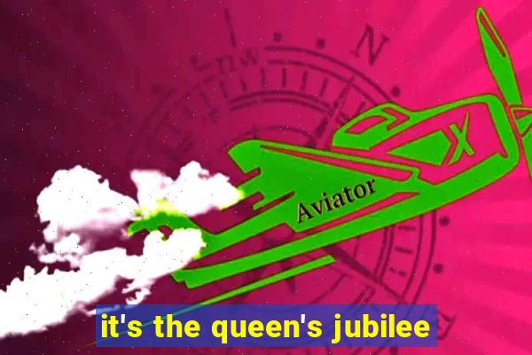 it's the queen's jubilee