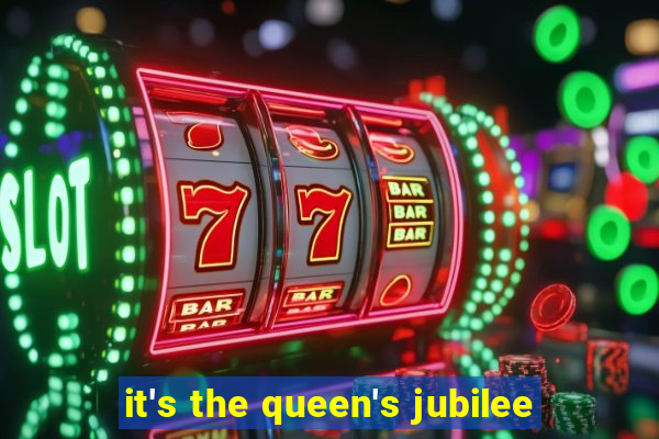 it's the queen's jubilee