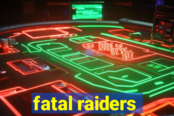 fatal raiders