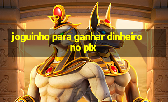 joguinho para ganhar dinheiro no pix