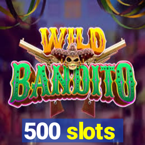 500 slots