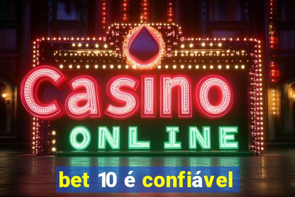 bet 10 é confiável