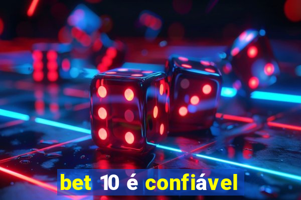 bet 10 é confiável