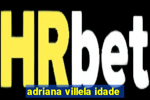 adriana villela idade