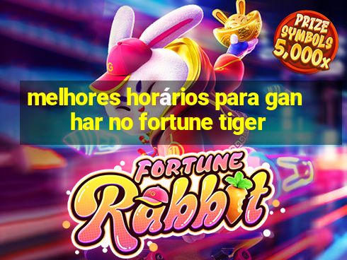 melhores horários para ganhar no fortune tiger