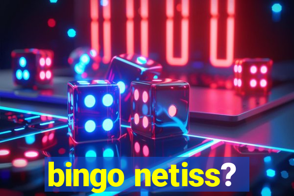 bingo netiss?