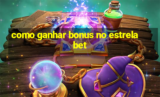 como ganhar bonus no estrela bet