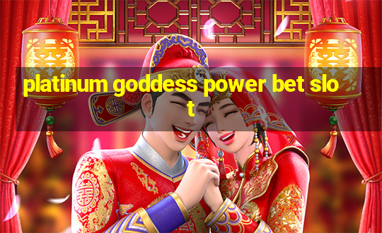 platinum goddess power bet slot