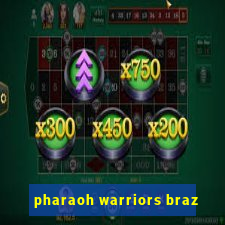 pharaoh warriors braz