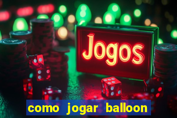 como jogar balloon no esporte da sorte