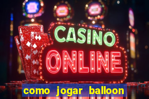 como jogar balloon no esporte da sorte