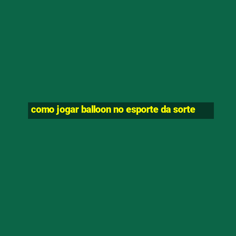 como jogar balloon no esporte da sorte