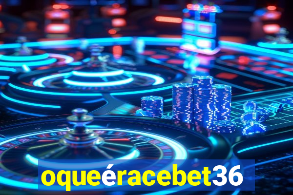 oqueéracebet365