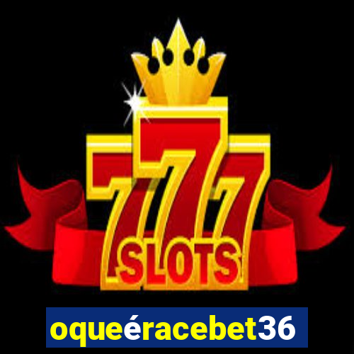 oqueéracebet365