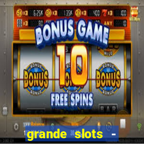 grande slots - jackpot louco