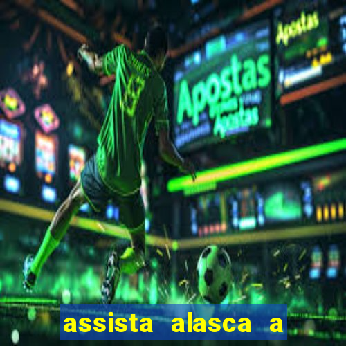 assista alasca a última fronteira