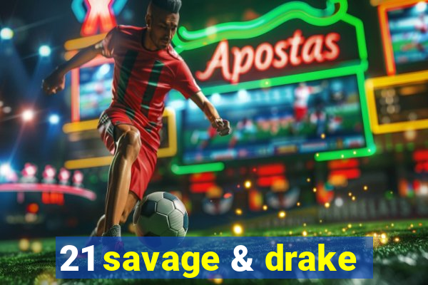 21 savage & drake