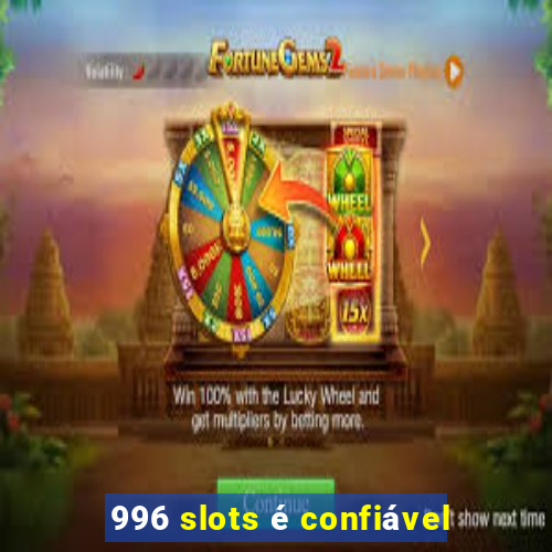 996 slots é confiável