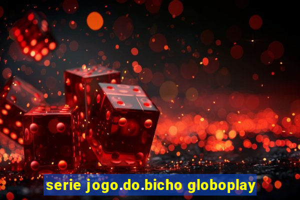 serie jogo.do.bicho globoplay