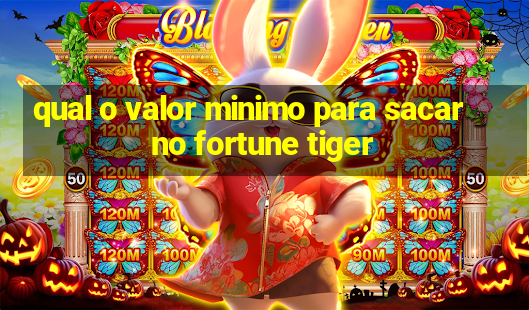 qual o valor minimo para sacar no fortune tiger