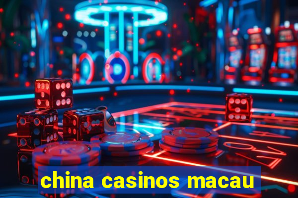 china casinos macau