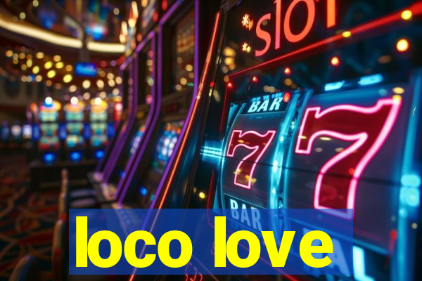 loco love