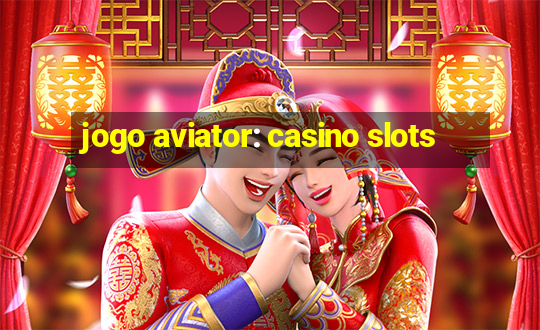 jogo aviator: casino slots