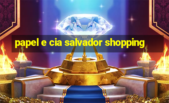 papel e cia salvador shopping