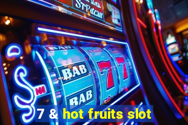 7 & hot fruits slot