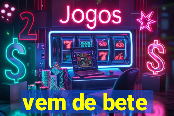 vem de bete