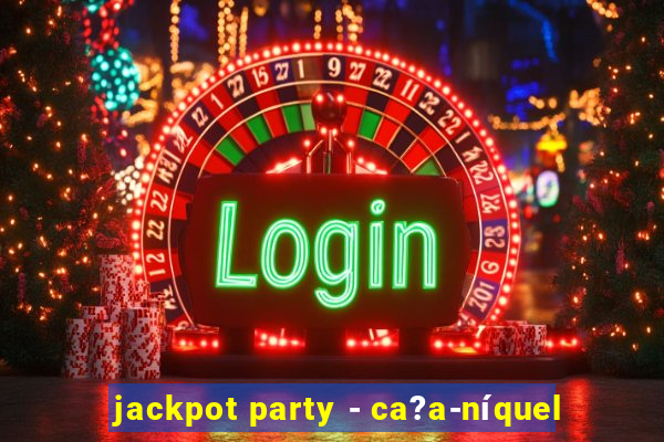 jackpot party - ca?a-níquel