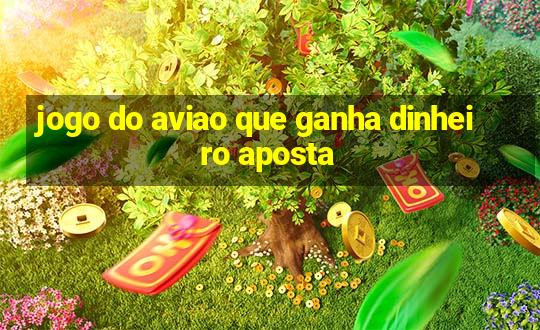 jogo do aviao que ganha dinheiro aposta