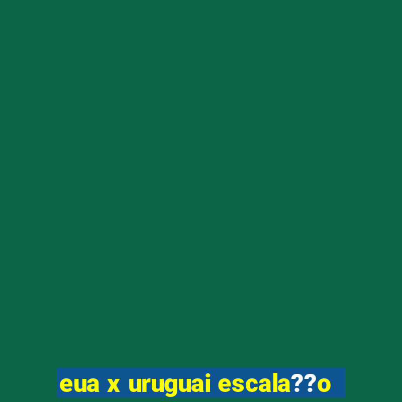 eua x uruguai escala??o