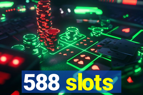 588 slots