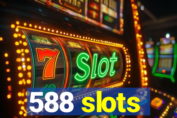 588 slots