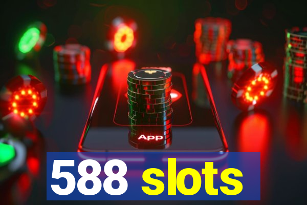 588 slots