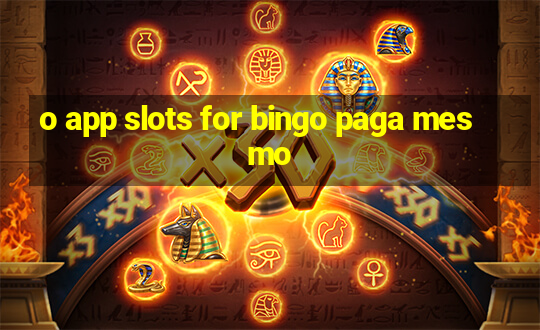 o app slots for bingo paga mesmo