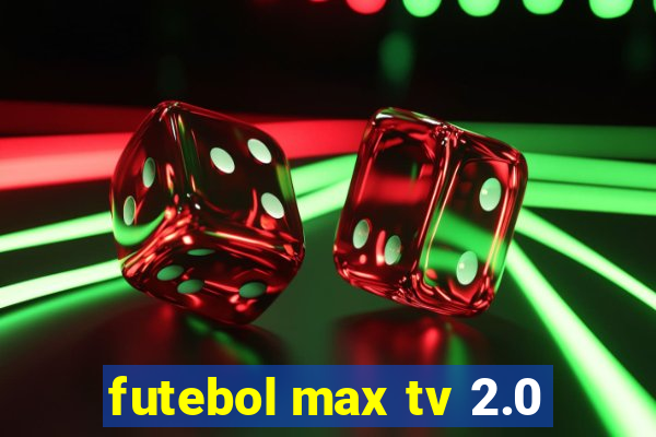 futebol max tv 2.0