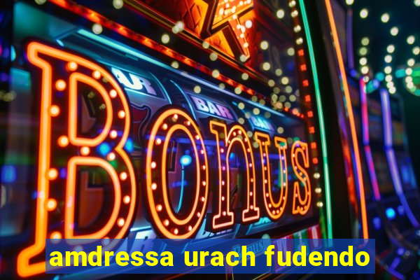 amdressa urach fudendo