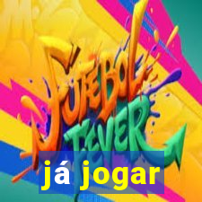 já jogar